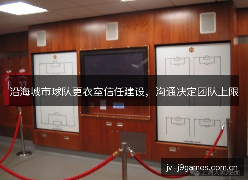 沿海城市球队更衣室信任建设，沟通决定团队上限