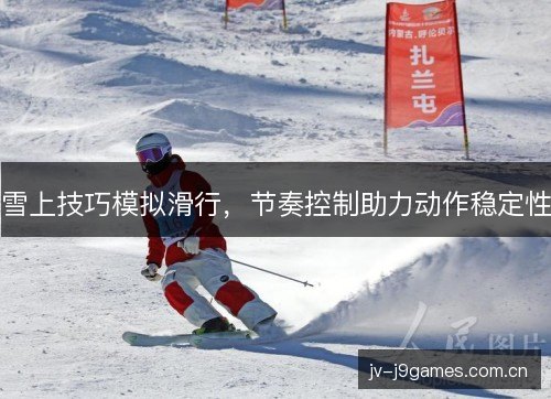 雪上技巧模拟滑行，节奏控制助力动作稳定性